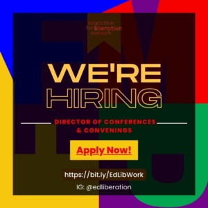 Image #2 Description: The background is a bold upside-down yellow F, a bold royal blue F, a bold red letter M, and a bold green letter P–all behind a bright purple background. Layered on top of the FMFP is a transparent black square that reads in bold yellow writing: “We’re Hiring.” Underneath in bright red letters reads, “Director of Conferences & Convenings”. There is a small yellow rectangle with the words, “Apply Now!” In white letters is the application link: https://bit.ly/EdLibWork and the words “IG: @edliberation